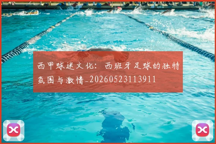西甲球迷文化:西班牙足球的独特氛围与激情_20260523113911