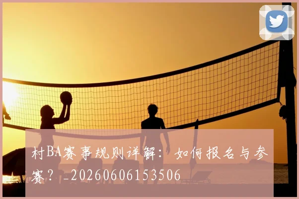 村BA赛事规则详解:如何报名与参赛?_20260606153506